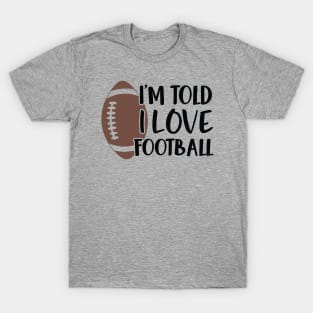 I'm Told I Love Football T-Shirt